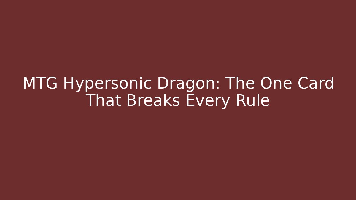 MTG Hypersonic Dragon: The One Card That Breaks Every Rule