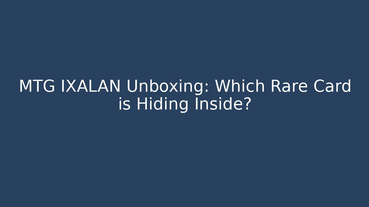 MTG IXALAN Unboxing: Which Rare Card is Hiding Inside?