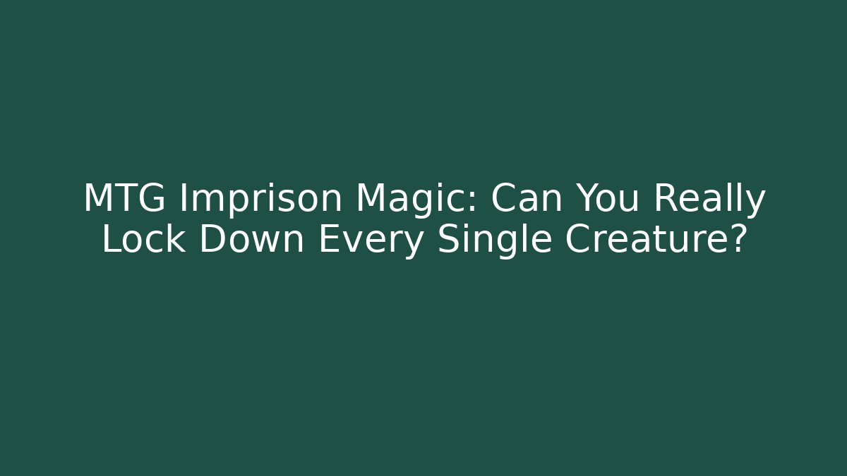 MTG Imprison Magic: Can You Really Lock Down Every Single Creature?