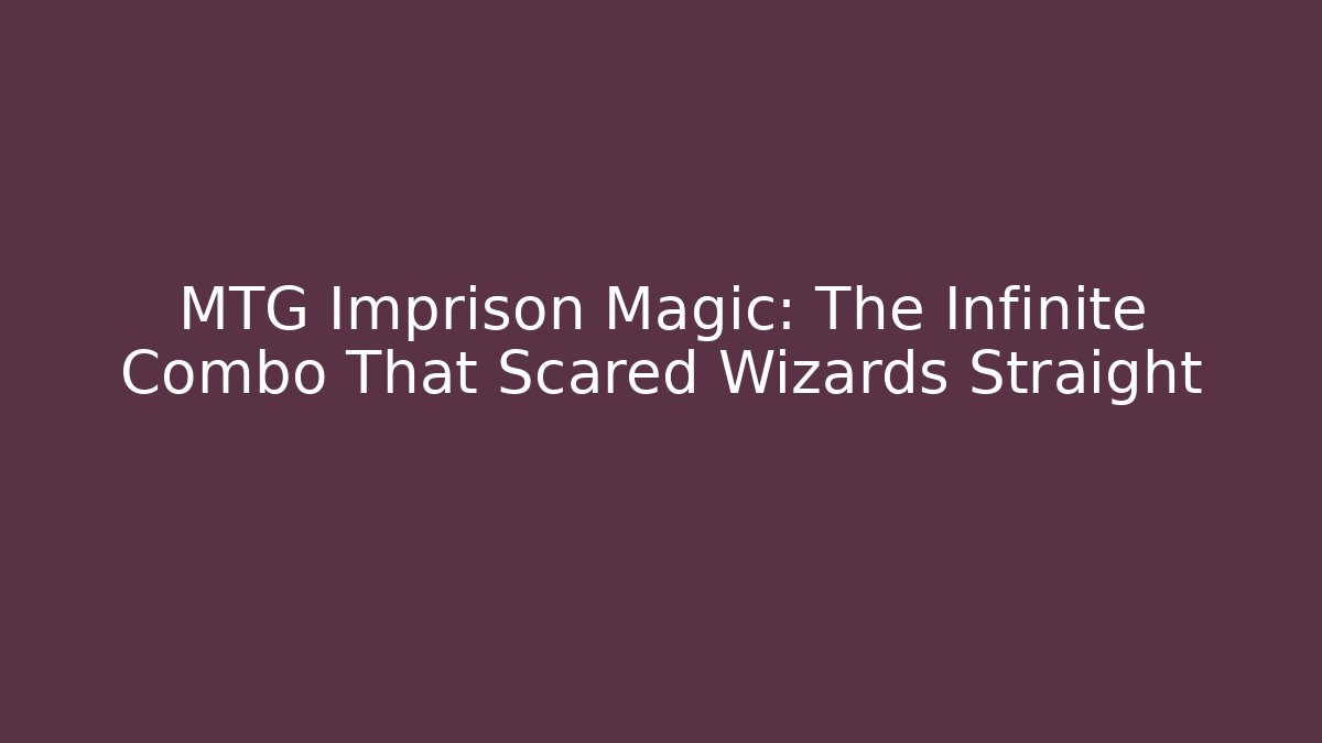 MTG Imprison Magic: The Infinite Combo That Scared Wizards Straight - Create More Assets