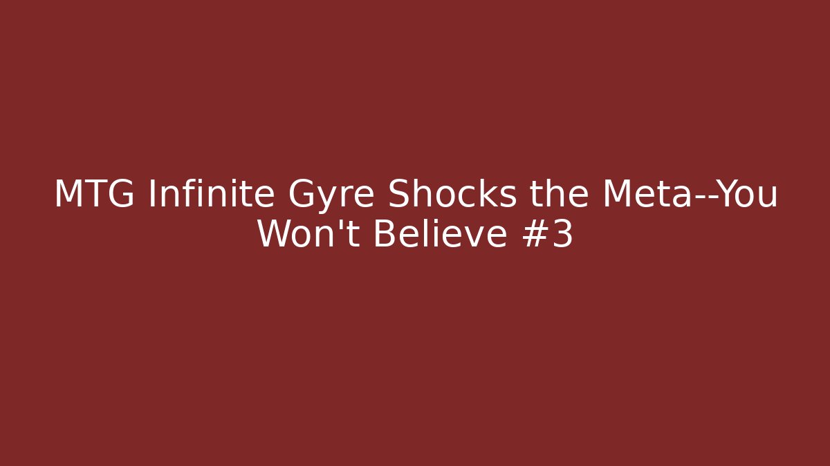MTG Infinite Gyre Shocks the Meta—You Won't Believe #3