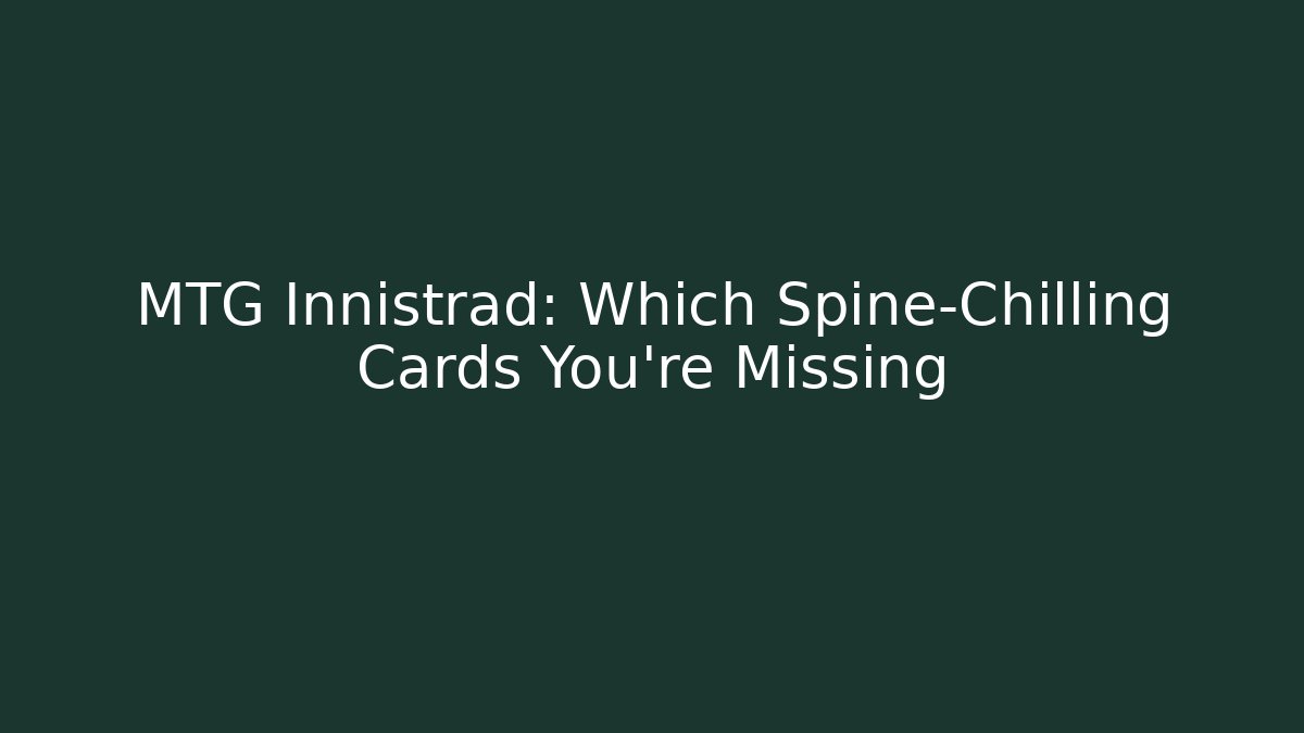 MTG Innistrad: Which Spine-Chilling Cards You’re Missing