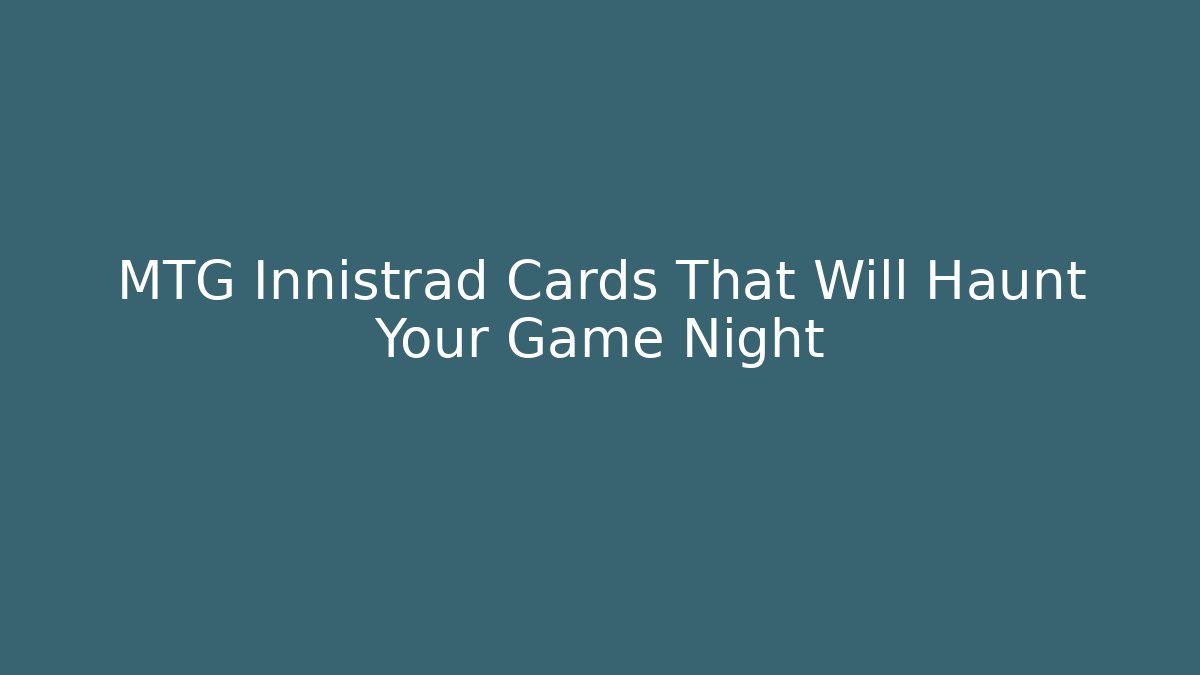 MTG Innistrad Cards That Will Haunt Your Game Night