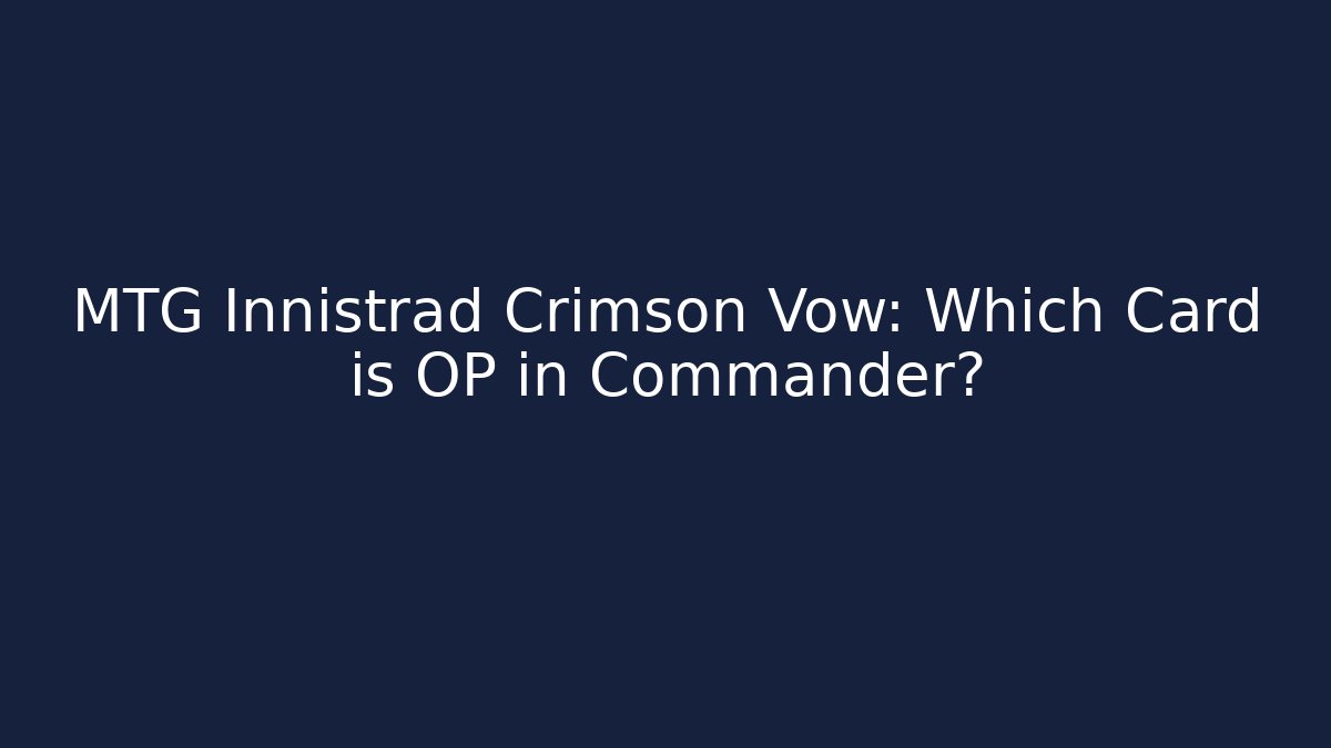 MTG Innistrad Crimson Vow: Which Card is OP in Commander?