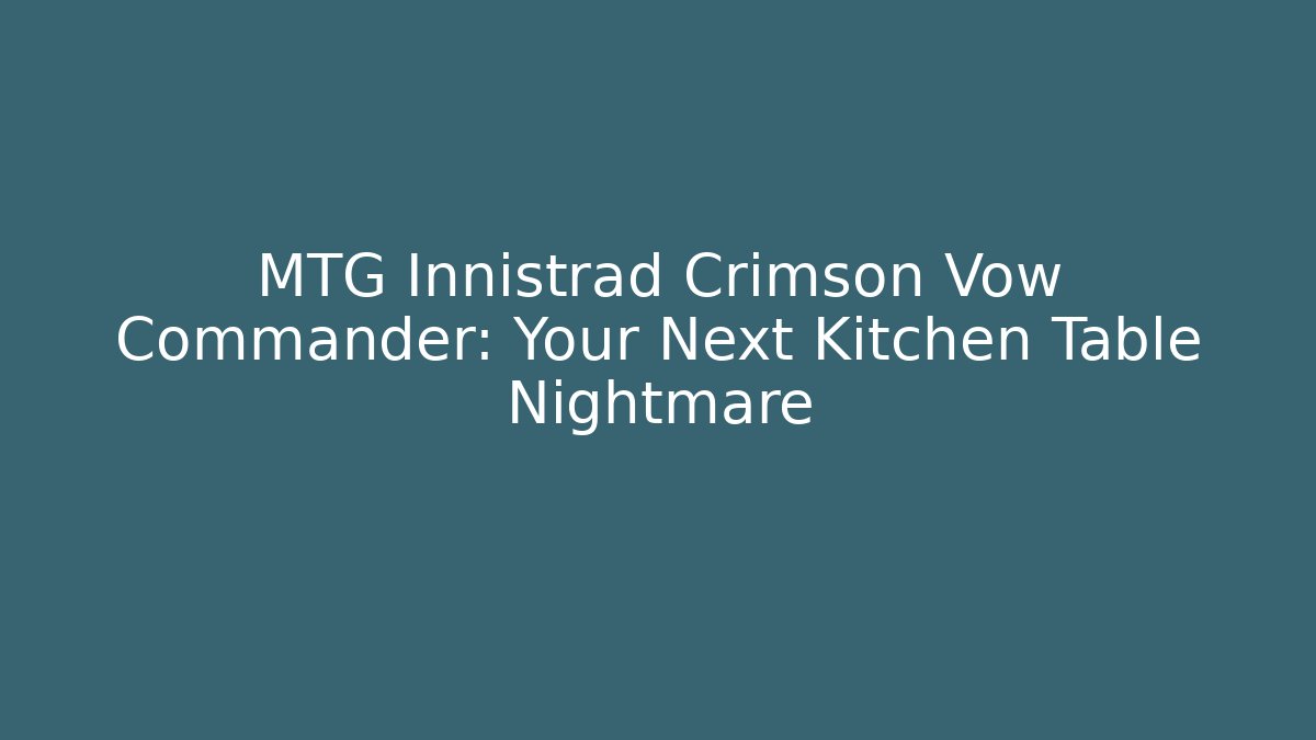 MTG Innistrad Crimson Vow Commander: Your Next Kitchen Table Nightmare