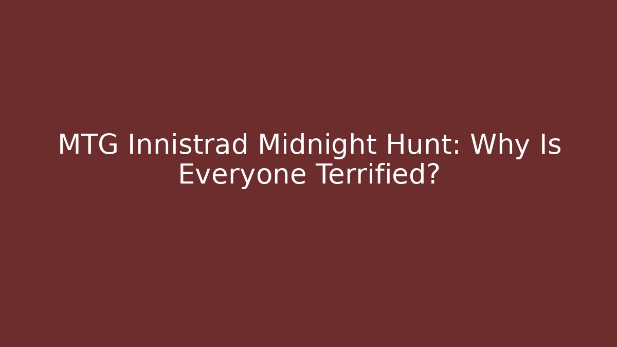 MTG Innistrad Midnight Hunt: Why Is Everyone Terrified?