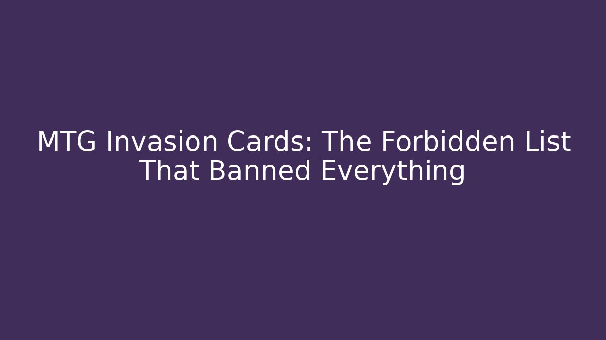 MTG Invasion Cards: The Forbidden List That Banned Everything