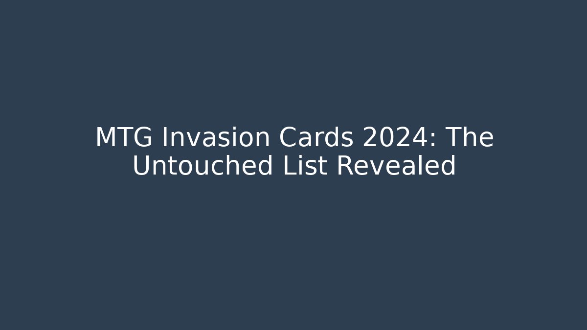 MTG Invasion Cards 2024: The Untouched List Revealed