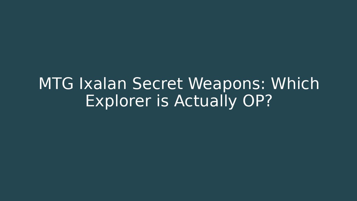MTG Ixalan Secret Weapons: Which Explorer is Actually OP?
