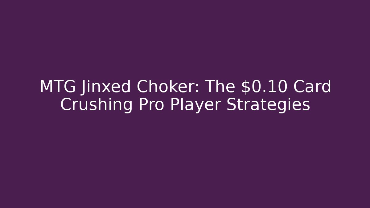 MTG Jinxed Choker: The $0.10 Card Crushing Pro Player Strategies