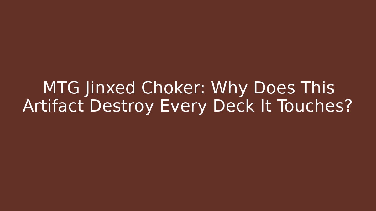 MTG Jinxed Choker: Why Does This Artifact Destroy Every Deck It Touches?