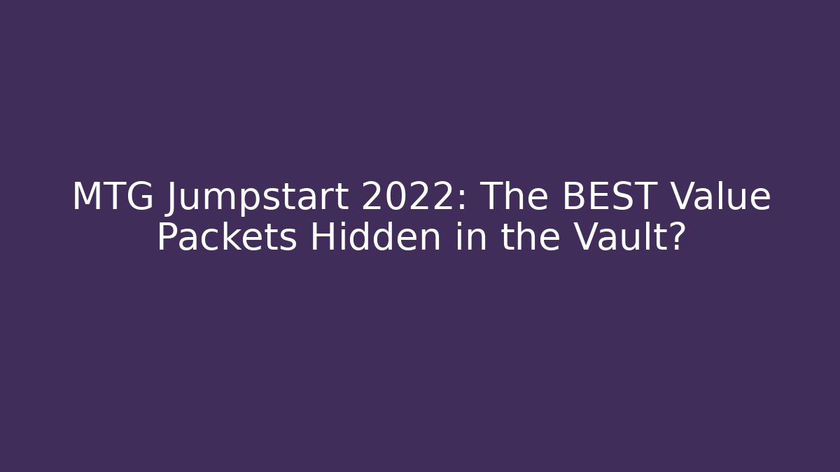 MTG Jumpstart 2022: The BEST Value Packets Hidden in the Vault?