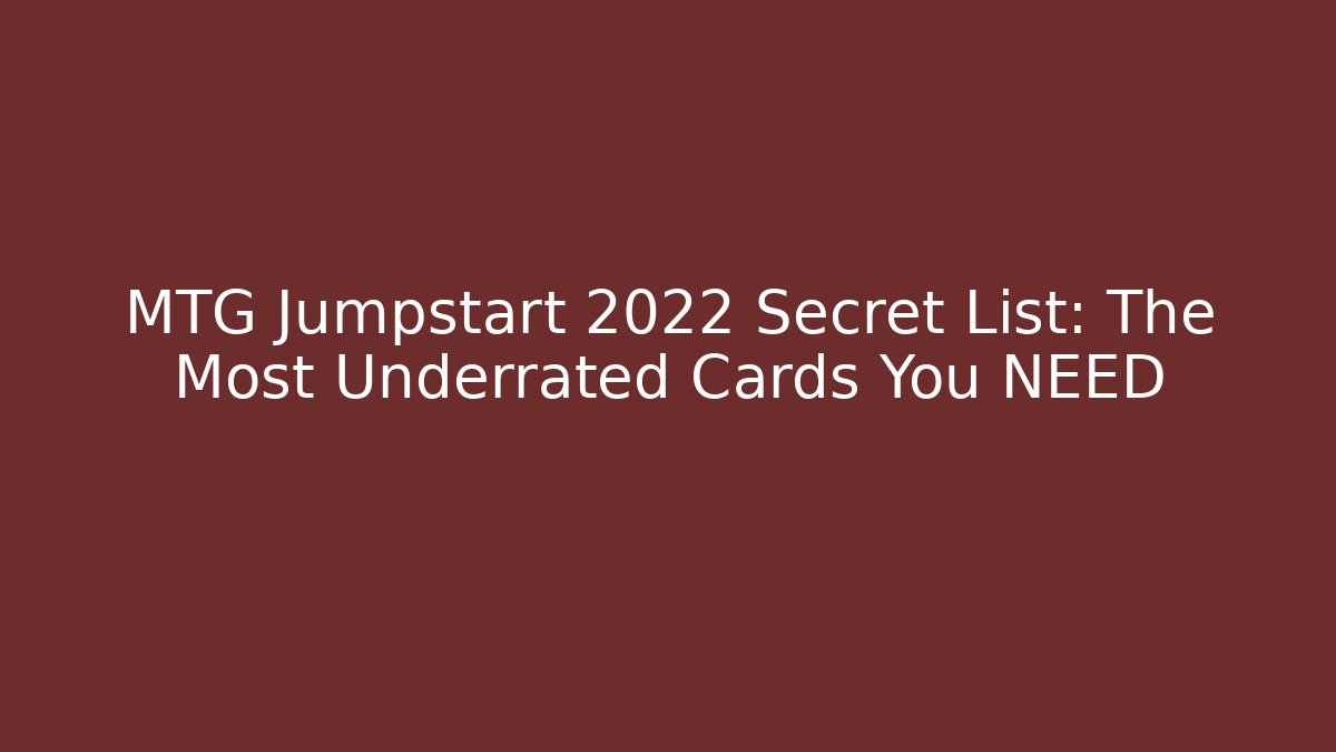 MTG Jumpstart 2022 Secret List: The Most Underrated Cards You NEED