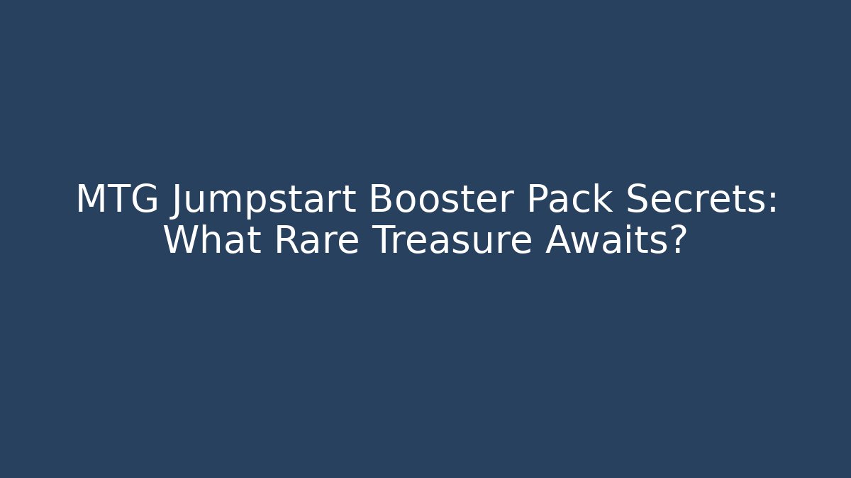 MTG Jumpstart Booster Pack Secrets: What Rare Treasure Awaits?