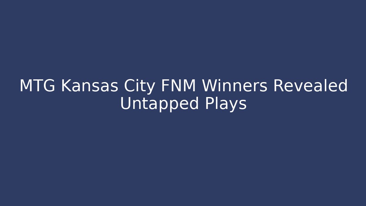 MTG Kansas City FNM Winners Revealed Untapped Plays