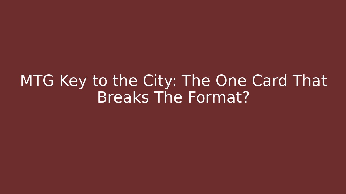 MTG Key to the City: The One Card That Breaks The Format?