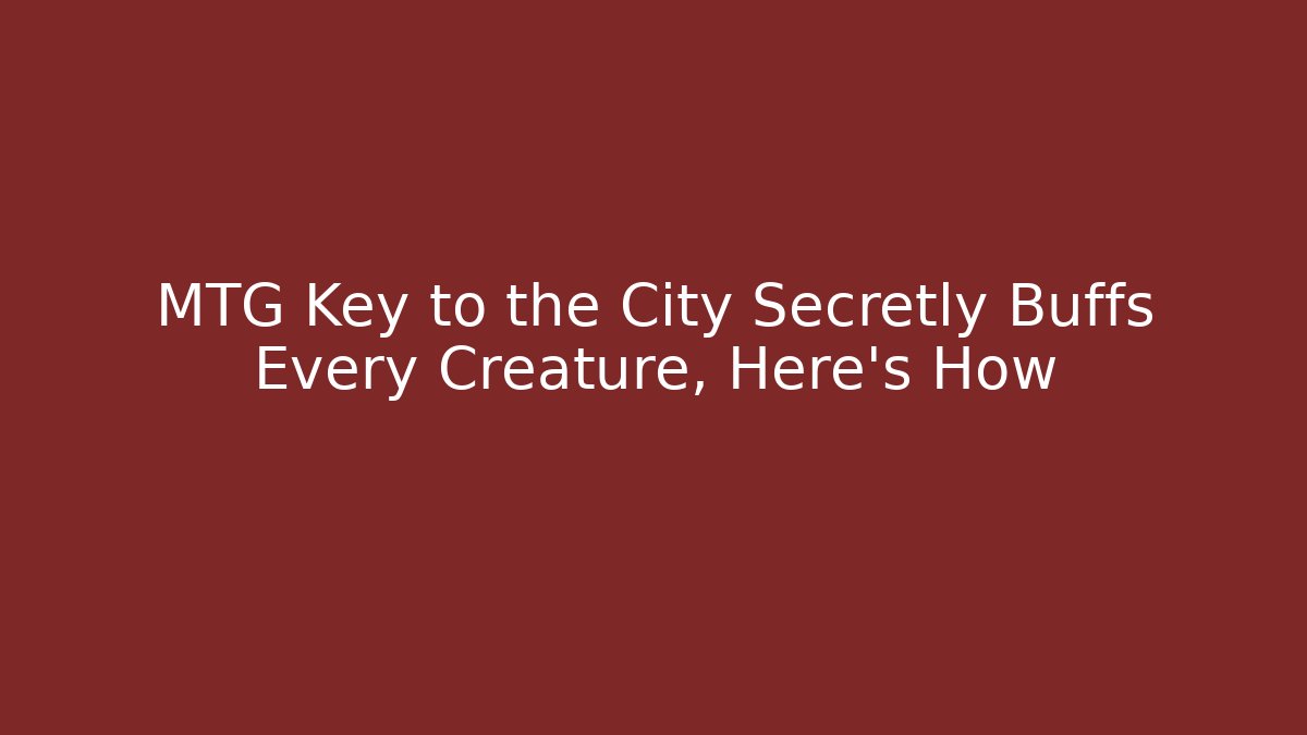 MTG Key to the City Secretly Buffs Every Creature, Here's How