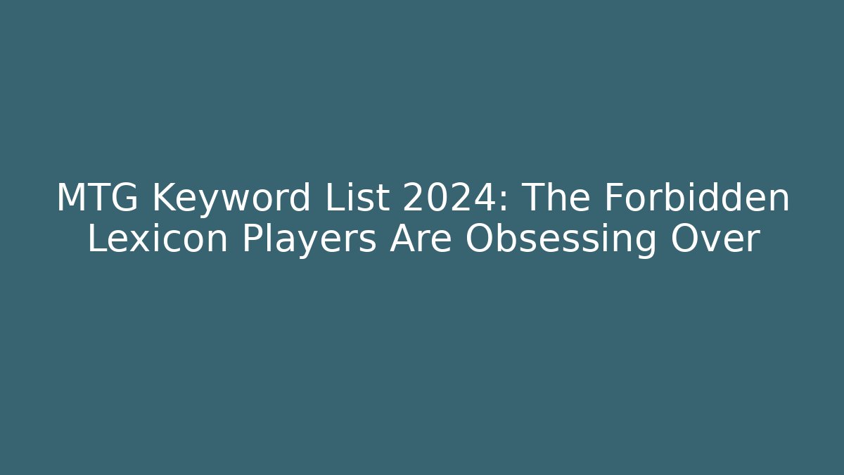 MTG Keyword List 2024: The Forbidden Lexicon Players Are Obsessing Over