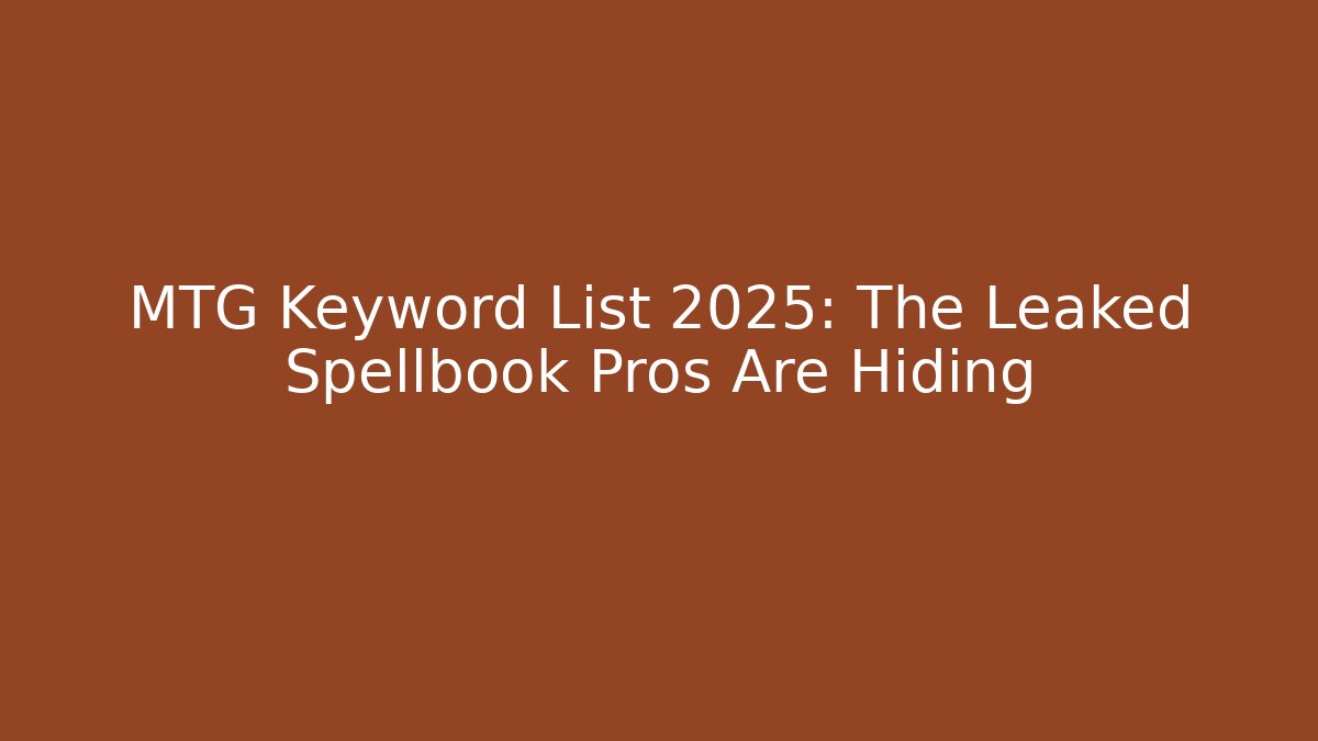 MTG Keyword List 2025: The Leaked Spellbook Pros Are Hiding