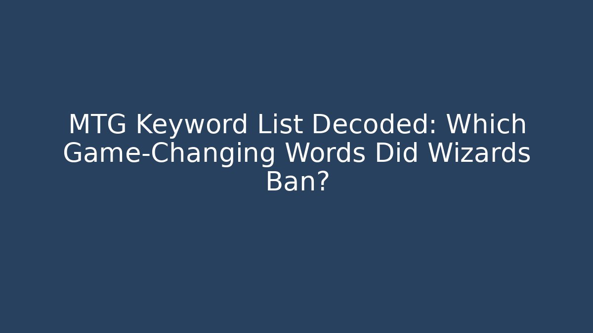 MTG Keyword List Decoded: Which Game-Changing Words Did Wizards Ban?