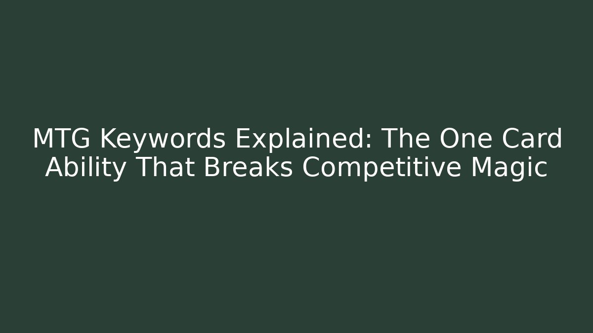 MTG Keywords Explained: The One Card Ability That Breaks Competitive Magic