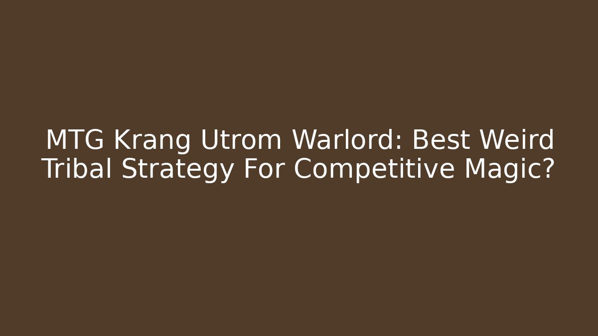 MTG Krang Utrom Warlord: Best Weird Tribal Strategy For Competitive Magic?