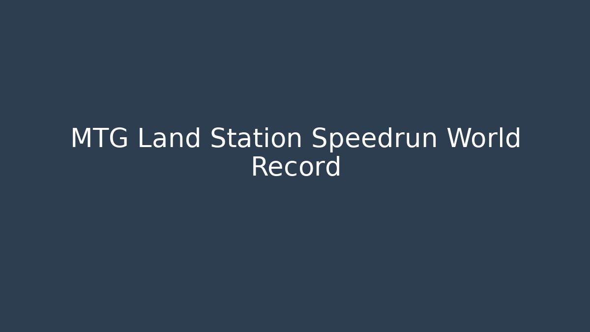 MTG Land Station Speedrun World Record - Create More Assets