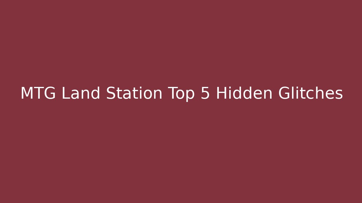 MTG Land Station Top 5 Hidden Glitches - Create More Assets
