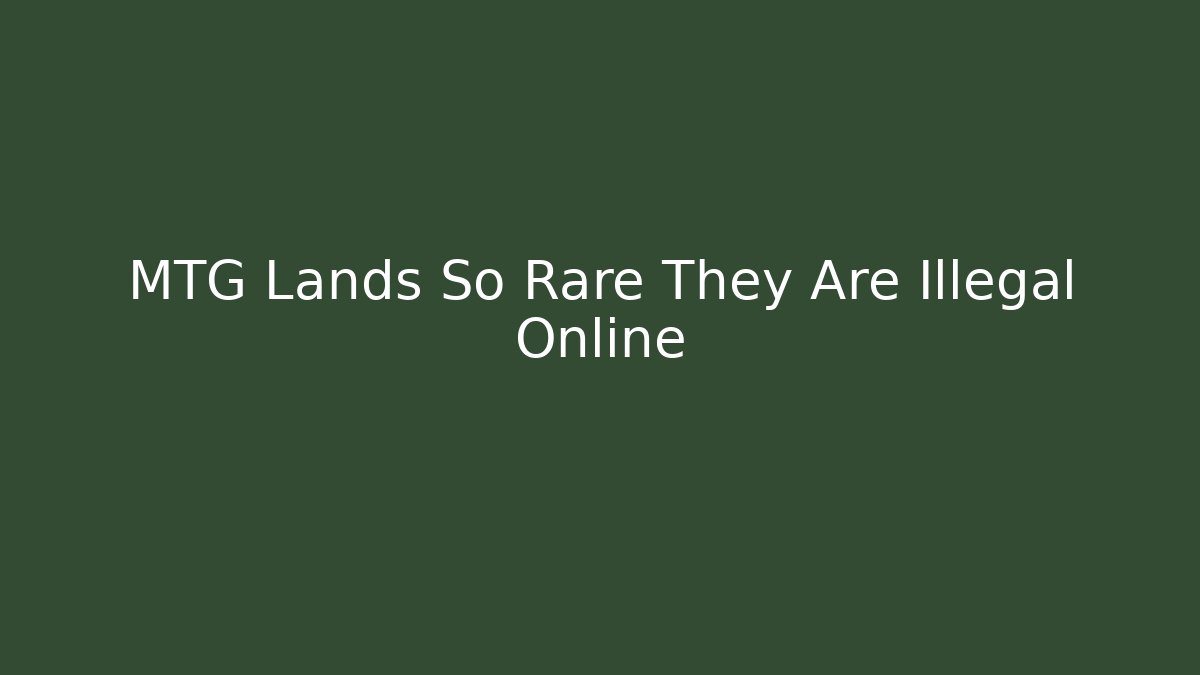 MTG Lands So Rare They Are Illegal Online - Create More Assets