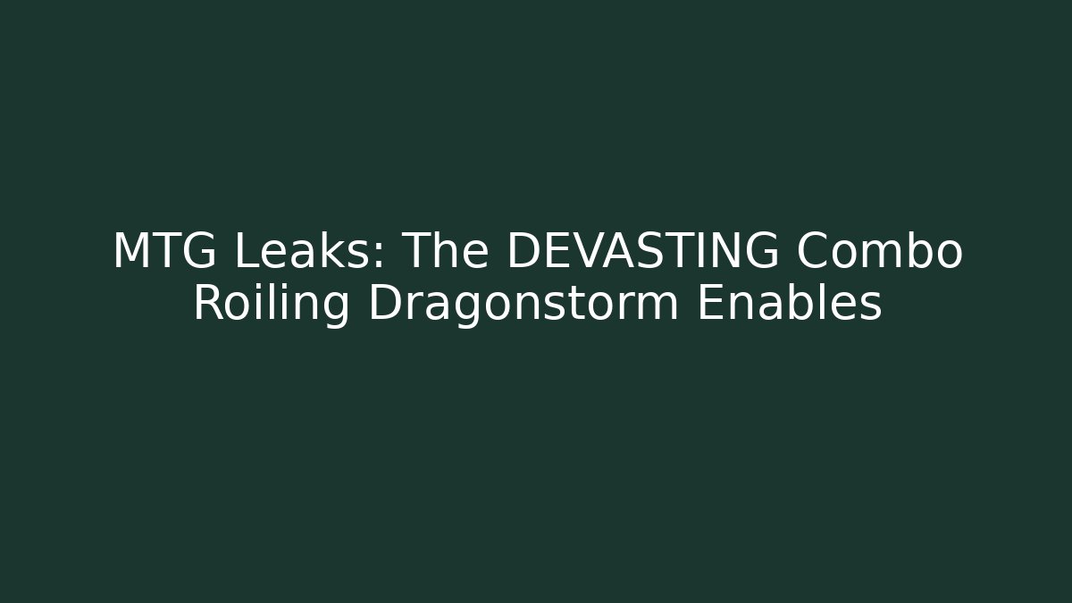 MTG Leaks: The DEVASTING Combo Roiling Dragonstorm Enables - Create More Assets