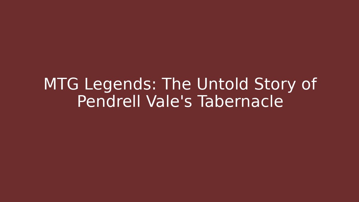 MTG Legends: The Untold Story of Pendrell Vale's Tabernacle