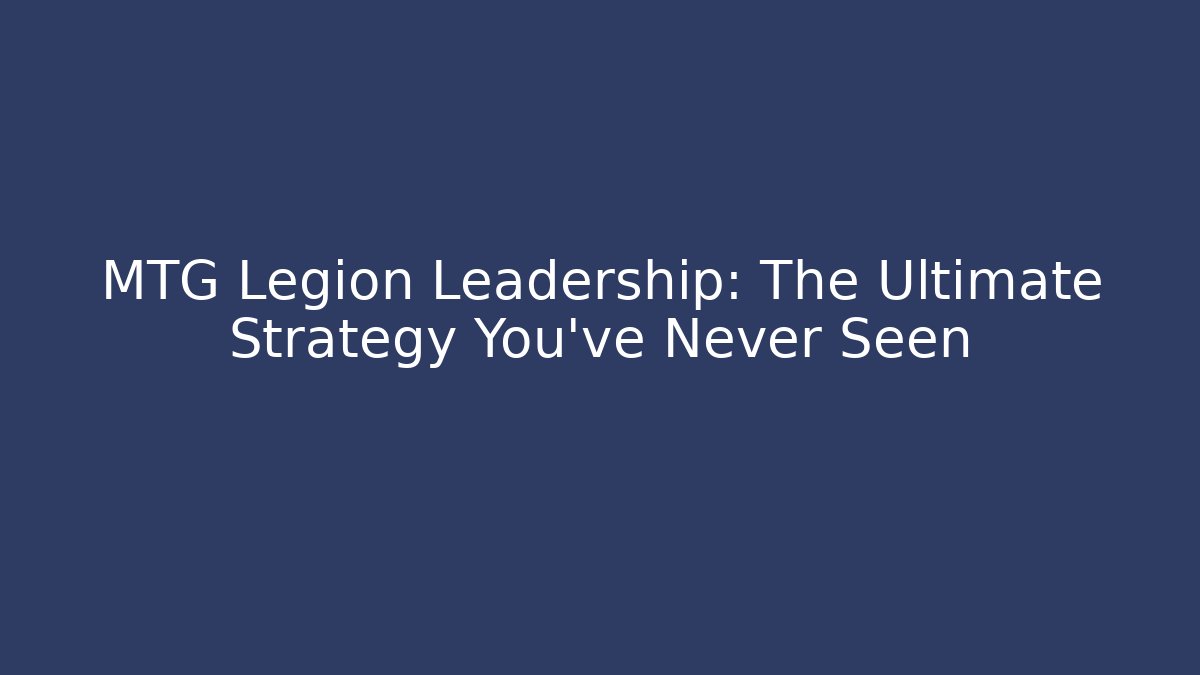 MTG Legion Leadership: The Ultimate Strategy You've Never Seen