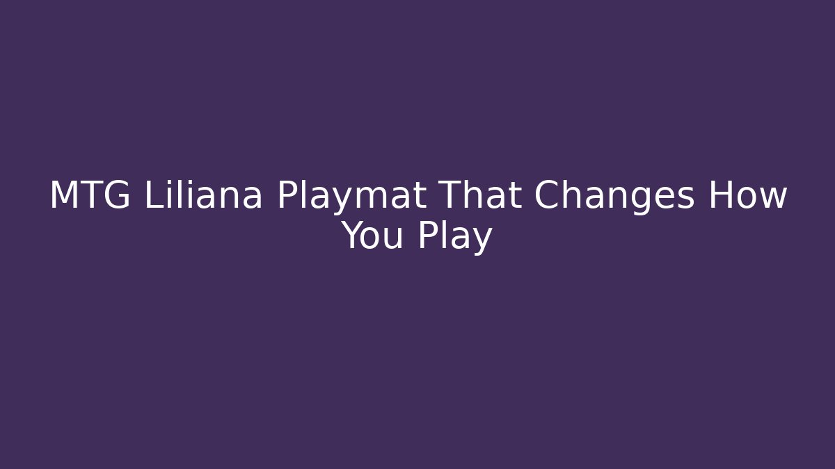 MTG Liliana Playmat That Changes How You Play