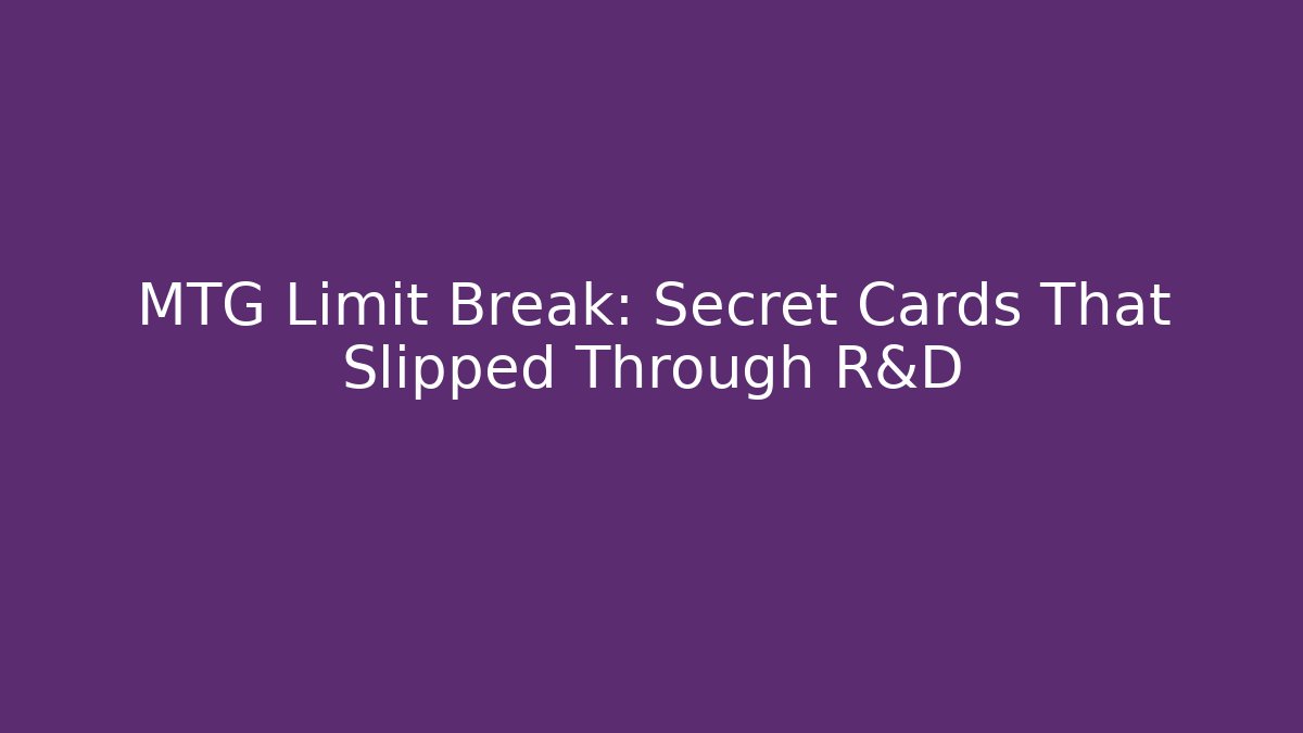 MTG Limit Break: Secret Cards That Slipped Through R&D