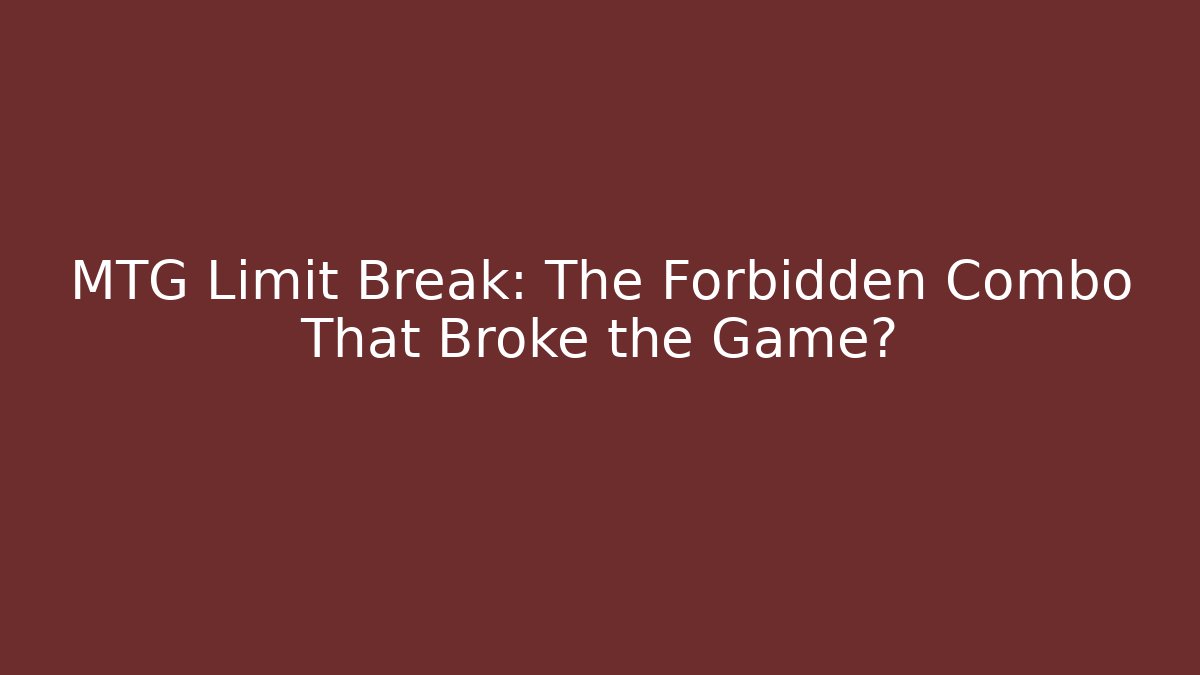 MTG Limit Break: The Forbidden Combo That Broke the Game?