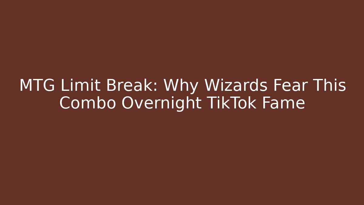 MTG Limit Break: Why Wizards Fear This Combo Overnight TikTok Fame