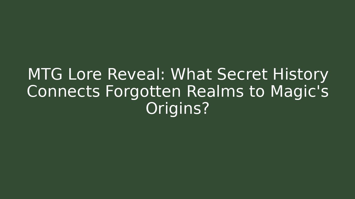 MTG Lore Reveal: What Secret History Connects Forgotten Realms to Magic's Origins?