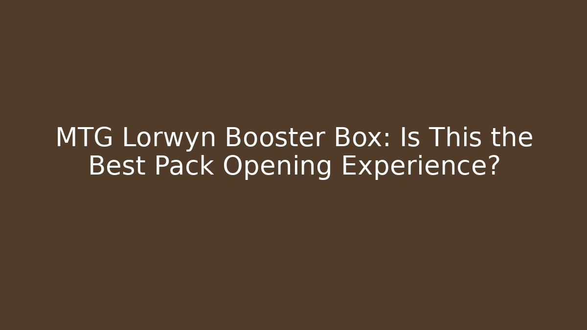 MTG Lorwyn Booster Box: Is This the Best Pack Opening Experience? - Create More Assets
