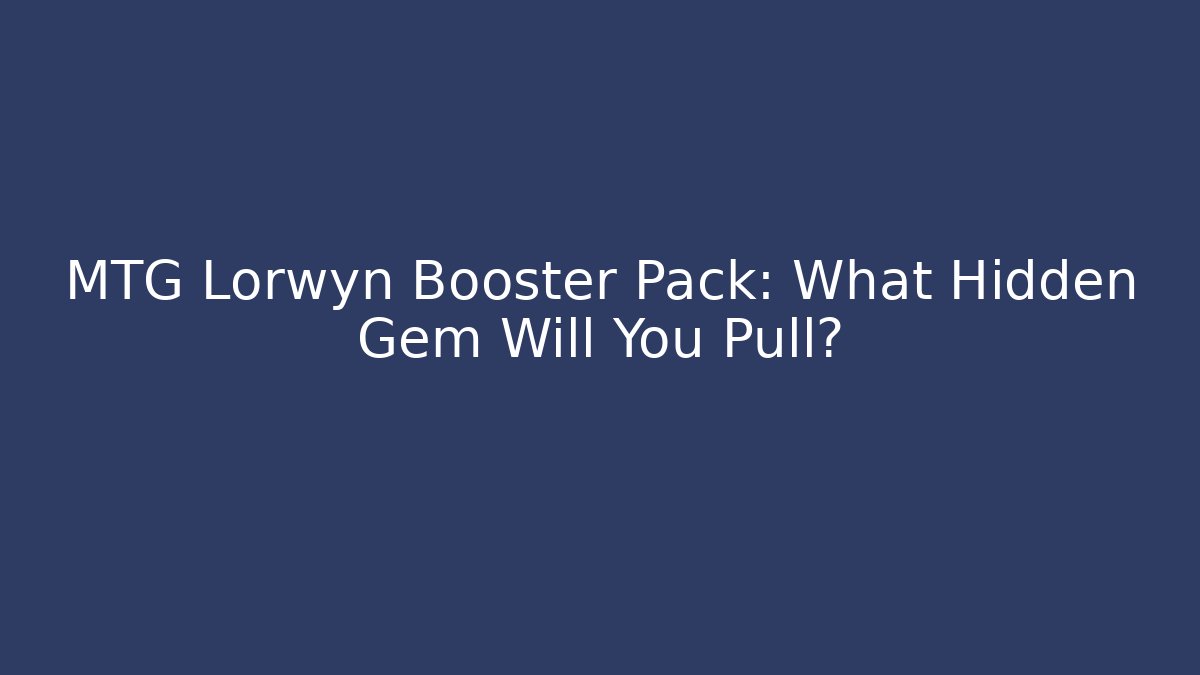 MTG Lorwyn Booster Pack: What Hidden Gem Will You Pull?