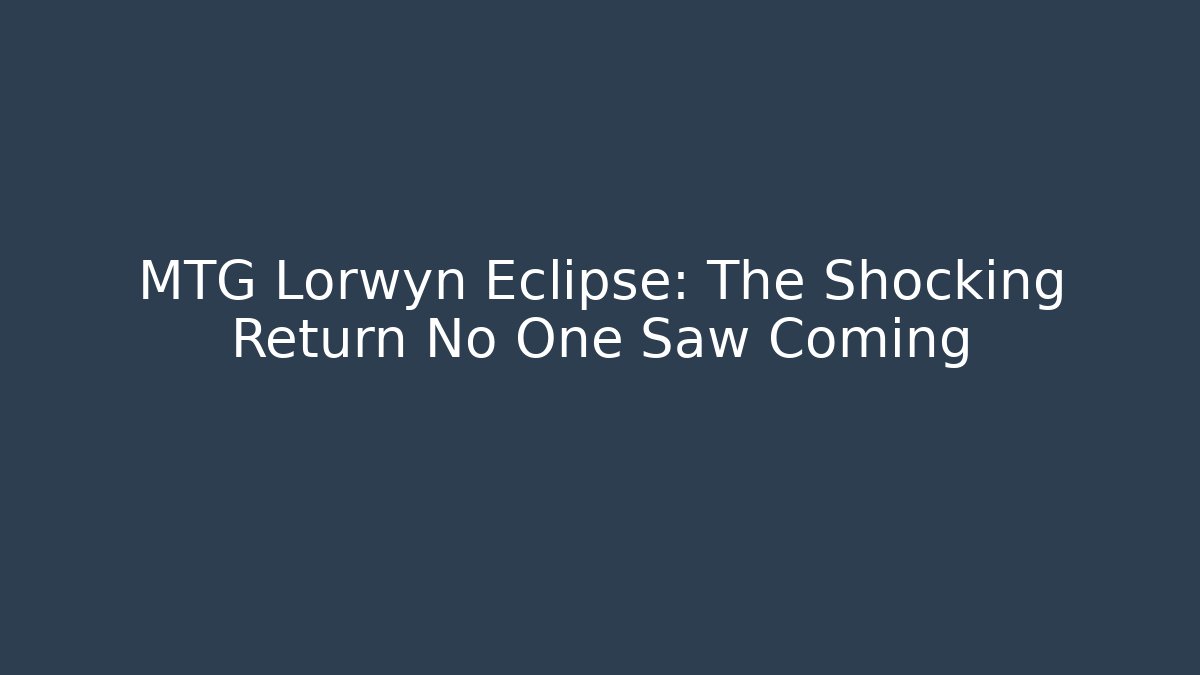 MTG Lorwyn Eclipse: The Shocking Return No One Saw Coming