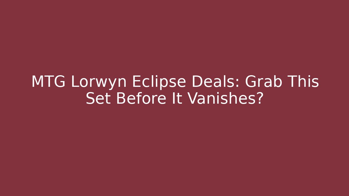 MTG Lorwyn Eclipse Deals: Grab This Set Before It Vanishes?
