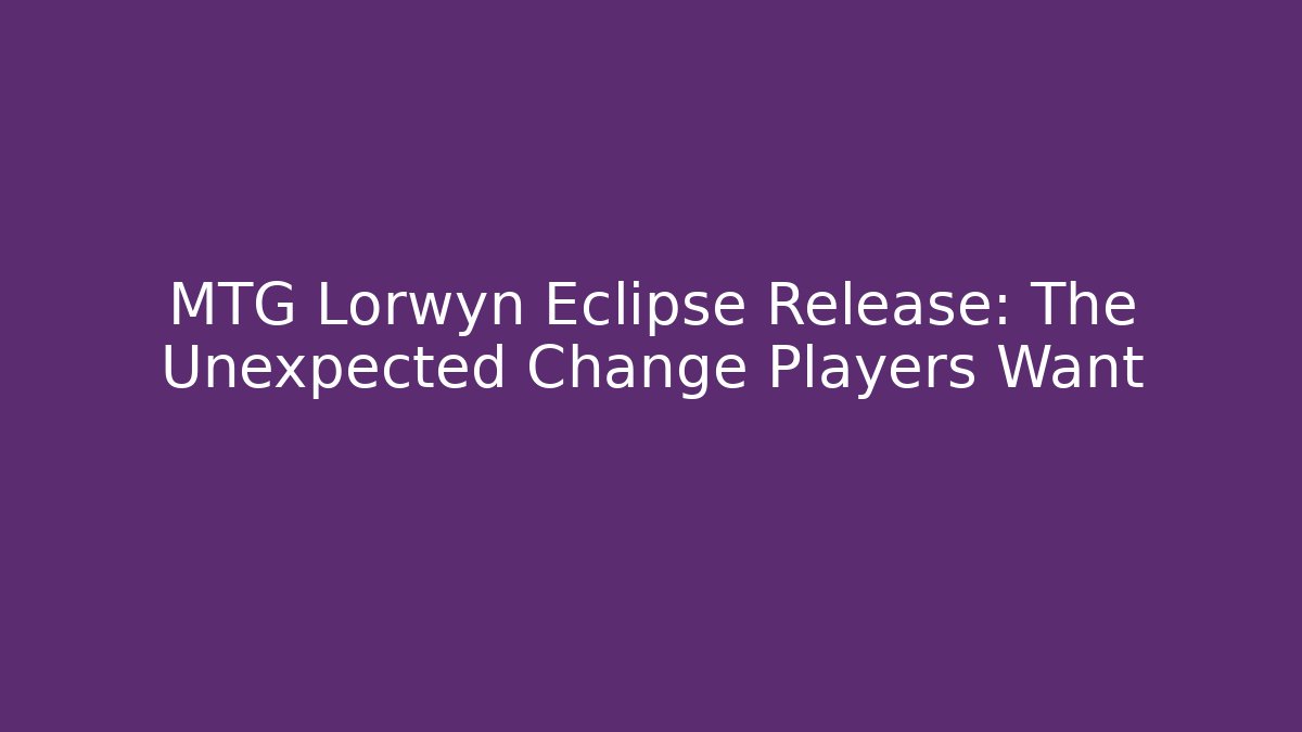 MTG Lorwyn Eclipse Release: The Unexpected Change Players Want