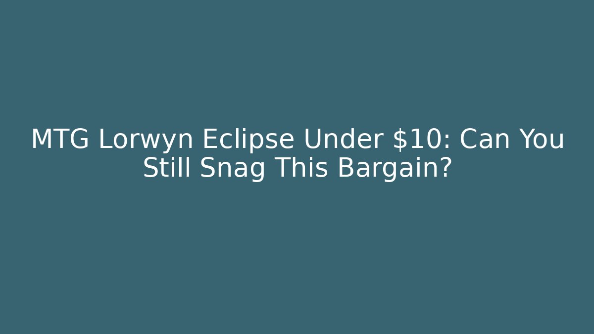 MTG Lorwyn Eclipse Under $10: Can You Still Snag This Bargain?