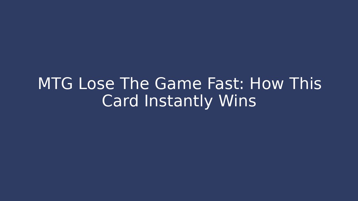 MTG Lose The Game Fast: How This Card Instantly Wins