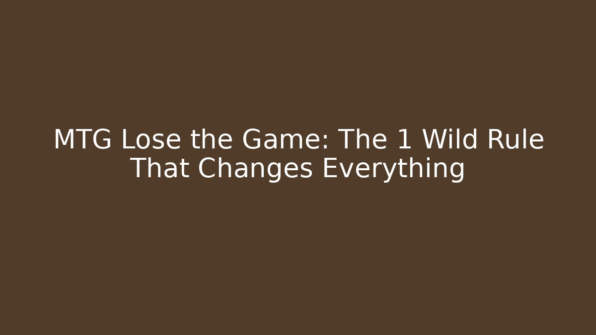 MTG Lose the Game: The 1 Wild Rule That Changes Everything