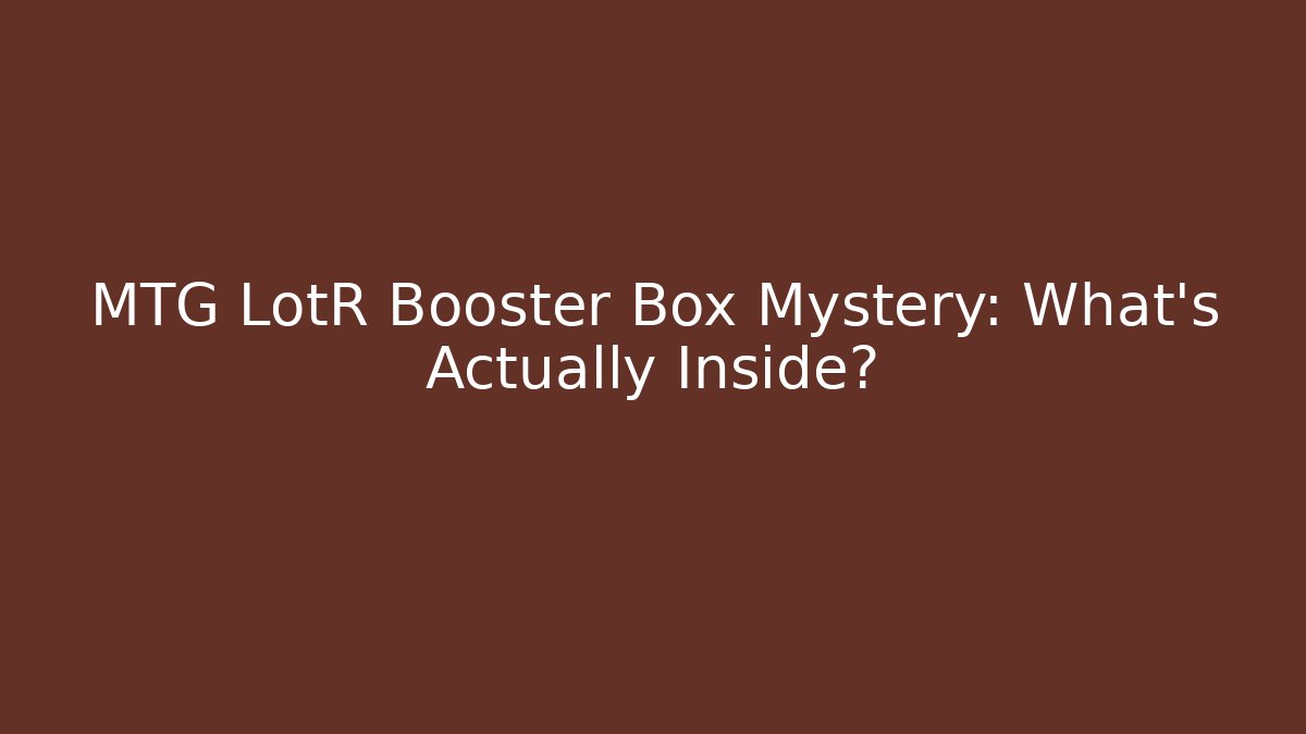 MTG LotR Booster Box Mystery: What's Actually Inside?