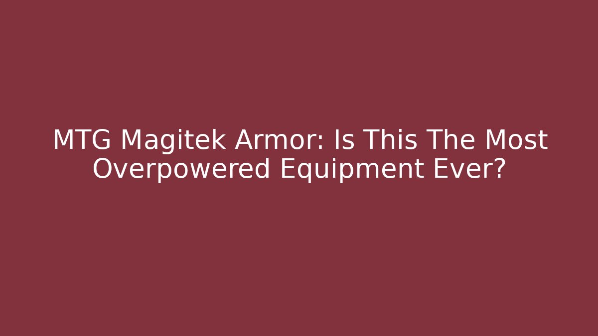 MTG Magitek Armor: Is This The Most Overpowered Equipment Ever?