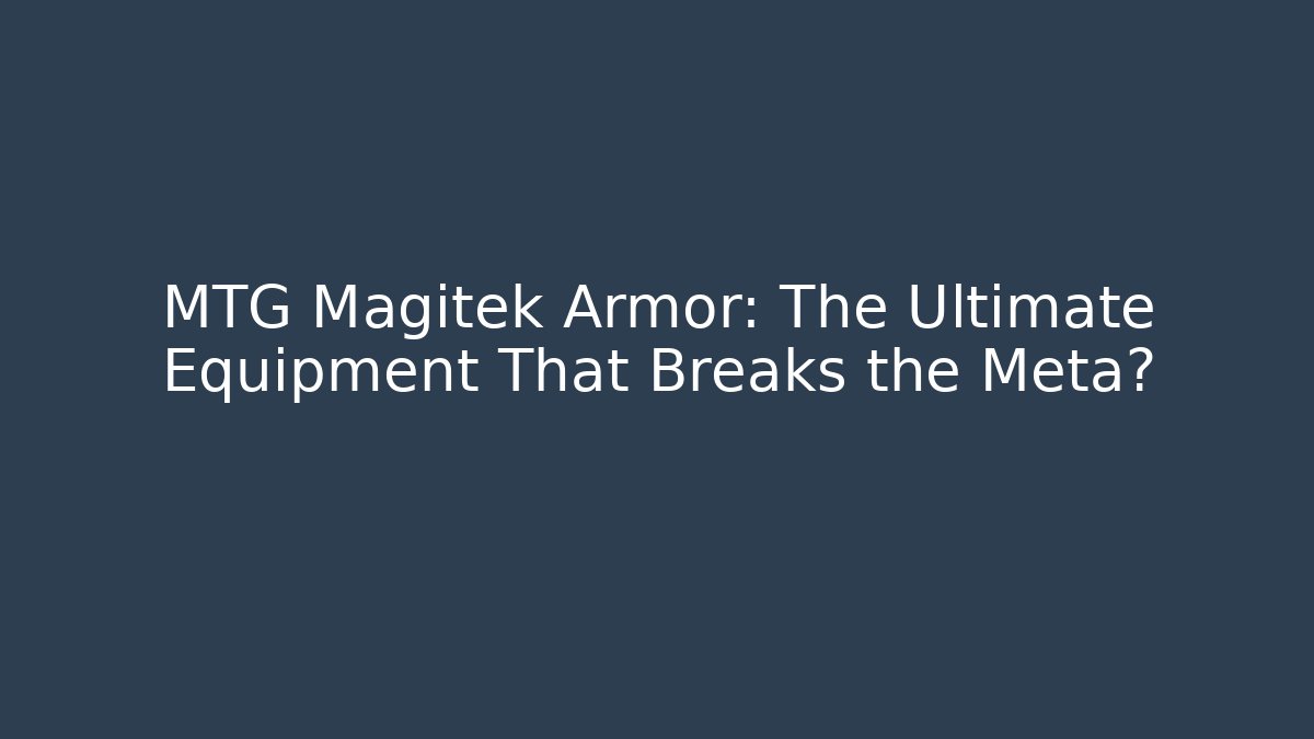 MTG Magitek Armor: The Ultimate Equipment That Breaks the Meta?