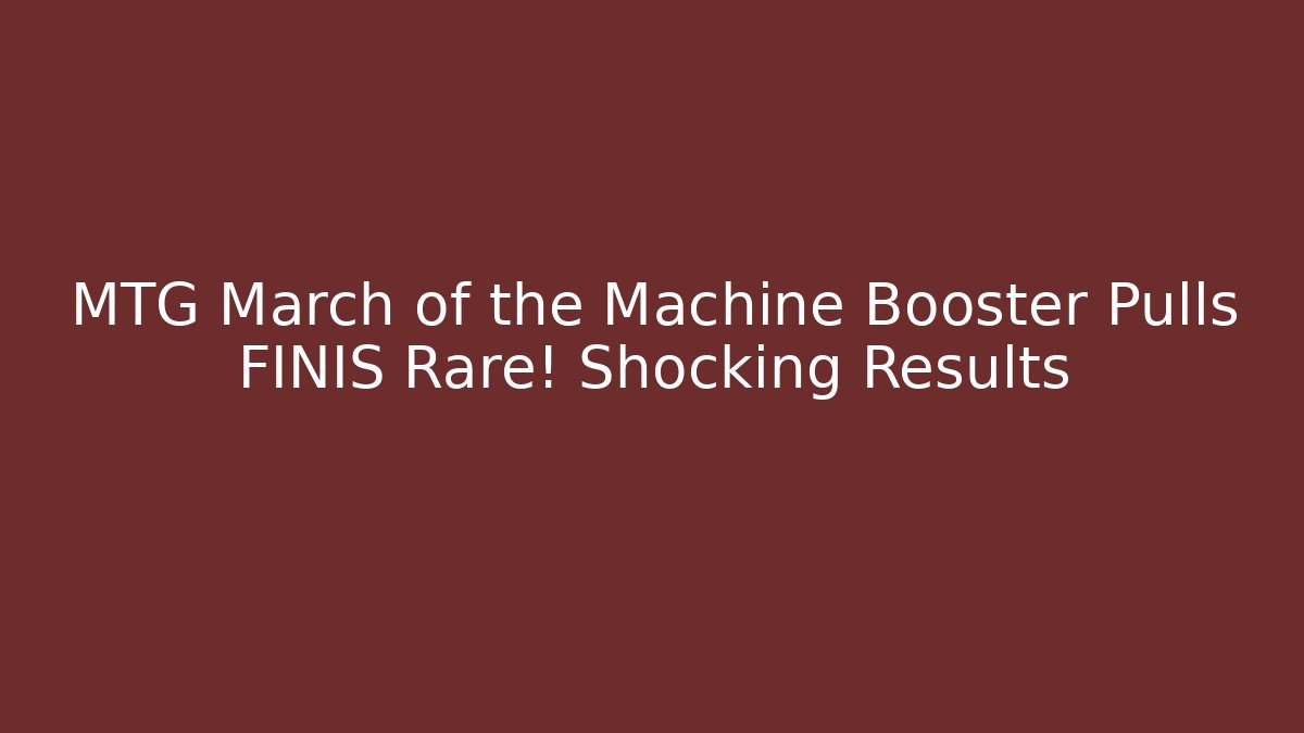 MTG March of the Machine Booster Pulls FINIS Rare! Shocking Results