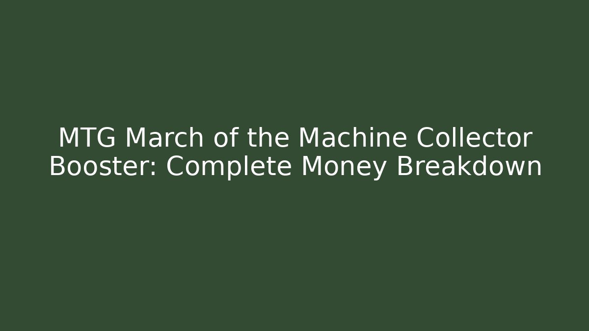 MTG March of the Machine Collector Booster: Complete Money Breakdown